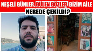 Neseli Gunler Gulen Gozler Bizim Aile Yesilcam Filmleri Nerede Cekildi Film Film Yonetmeni Ailem