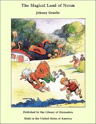 Johnny gruelle (book), linda woolverton (teleplay). The Magical Land Of Noom Ebook By Johnny Gruelle 9781465647443 Rakuten Kobo United States