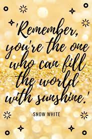 Find out why famous authors and poets love the sun. Remember You Re The One Who Can Fill The World With Sunshine Princess World To Live By Quo Sunshine Quotes Inspirational Sunshine Quotes Empowerment Quotes