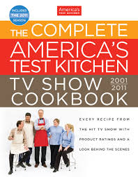 Your email address is required to identify you for free access to content on the site. The Complete America S Test Kitchen Tv Show Cookbook Every Recipe From The Hit Tv Show With Product Ratings And A Look Behind The Scenes 2001 2011 America S Test Kitchen America S Test Kitchen 9781933615714