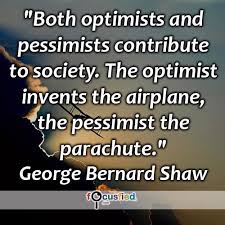 Both Optimists And Pessimists Contribute To Society The Optimist Invents The Airplane The Pessimist Quotes Inspirational Positive Positive Quotes New Quotes