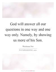 God Will Answer All Our Questions In One Way And One Way Only Picture Quotes
