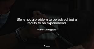 Life Is Not A Problem To Be Solve Soren Kierkegaard Quotes Pub
