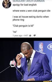Apolgy For Bad English Where Were U Wen Club Penguin Die I Was At House Eating Dorito When Phone Ring Club Penguin Is Kil No Ifunny Funny School Memes