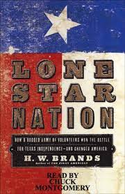 Brands talked about the political career and the presidential tenure. Amazon Com Lone Star Nation How A Ragged Army Of Courageous Volunteers Won The Battle For Texas Independence Audible Audio Edition Chuck Montgomery H W Brands Random House Audio Audible Audiobooks