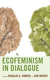 Ecofeminism in Dialogue (Ecocritical Theory and Practice): 9781498569279:  Vakoch, Douglas A., Mickey, Sam, Bedford, Anna, Blend, Benay, Deininger,  Michelle, Grossman Freyne, Gail, Gorney, Edna, Hart Winter, Rachel,  Hidalgo, Ann ...