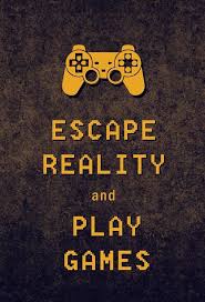 Escape Reality And Play Games Playing Video Games Game Quotes Video Games