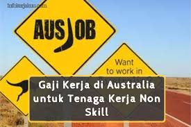The below list has been updated: Gaji Kerja Di Australia Untuk Tenaga Kerja Non Skill Tip Kerja