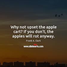 We did not find results for: Why Not Upset The Apple Cart If You Don T The Apples Will Rot Anyway Idlehearts