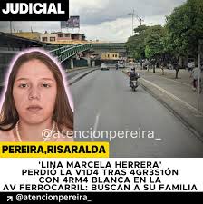 PEREIRA ⚠️🚨 #JUDICIAL 'LINA MARCELA HERRERA' PERDIÓ LA V1D4 TRAS 4GR3S1ÓN  CON 4RM4 BLANCA EN LA AV FERROCARRIL: BUSCAN A SU FAMILIA. #NOTICIAS Este  sábado 19 de julio, fue encontrado el cuerpo