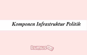 3) hanya memberikan toleransi kepada konflik yang tidak menghancurkan sistem. Komponen Infrastruktur Politik Pengertian Fungsi Klasifikasi
