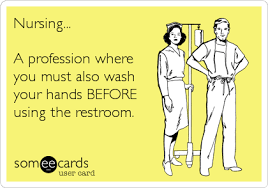 Nursing A Profession Where You Must Also Wash Your Hands Before Using The Restroom Nurse Humor Nurse Nursing Memes