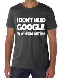 I Don T Need Google My Girlfriend Knows Everything I Don T Need Google My Wife Knows Everything T Shirt Funny Funny Shirts Funny Shirts