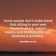 Sitting In Peace And Minding Your Own Business Is Priceless Idlehearts