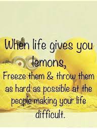 Put them under your mattress and pretend that they are peas and you are the princess. When Life Gives You Lemons Freeze Them Throw Them As Hard As Possible At The People Makin Funny Inspirational Quotes Inspirational Humor Inspirational Quotes