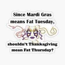 The day before lent starts when your supposed to get ready for fasting by eating as much as possible, even though most people don't fast the next day. Happy Thursday 26 Stickers Redbubble