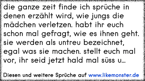 Die Ganze Zeit Finde Ich Spruche In Denen Erzahlt Wird Wie Jungs Die Madchen Verletzen Habt Ihr Euch Schon Mal Gefr Tolle Spruche Und Zitate Auf Www Likemonster De
