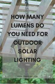 How Many Lumens Do You Need For Outdoor Lighting Solar News Outdoor Solar Lights Outdoor Lighting