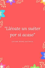 The spanish language has been blessed with some important thinkers, who have given us some important quotes. Phrases That Latina Moms Say Hispanic Mama