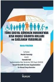 Turk Sosyal Guvenlik Hukukunda Kisa Vadeli Sigorta Kollari Ve Saglanan
