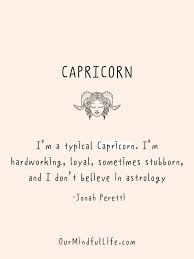 Capricorn season is the beginning of winter, where the light and energy are at a premium. 36 Capricorn Quotes That Reveal The Real Cappy Personality Traits
