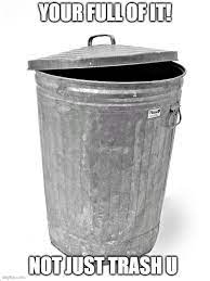 Roasting can enhance the flavor through caramelization and maillard browning on the surface of the. Trash Can Imgflip