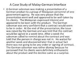 Maybe you would like to learn more about one of these? A Case Study Of Malay German Interface A German Salesman Was Making A Presentation Of A German Product To A Group Of Malaysian Personnel Of One Government Ppt Download