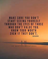 More self worth quotes and sayings. Motivational Quotes Sur Twitter Make Sure You Don T Start Seeing Yourself Through The Eyes Of Those Who Don T Value You Know Your Worth Even If They Don T Unknown Quotes Sayings Proverbs