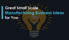 Great Small Scale Manufacturing Business Ideas For You In 2020 Manufacturing Business Ideas Business Manufacturing