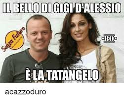 Se sei un fan sfegatato di gigi segui questa pagina!! Il Bello Di Cgi D Alessio Bo Elatatangelo Acazzoduro Meme On Astrologymemes Com