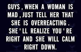Guys When A Woman Is Mad Just Tell Her That Meme