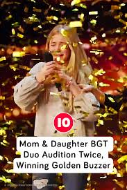mom daughter bgt duo audition twice winning golden buzzer mom daughter duo audition