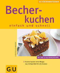 Erhalte wöchentlich die 5 besten tipps & rezepte und werde zum haushaltsprofi! Becherkuchen Einfach Und Schnell Kuchen Backen Ohne Waage Das Richtige Mass Fur Alle Zeiten Mit Den 10 Gu Erfolgstipps60 Farb Fotos 9783774265943 Amazon Com Books