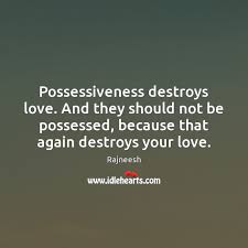 Funny love quotes for her. Possessiveness Destroys Love And They Should Not Be Possessed Because That Again Idlehearts