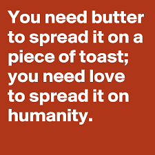 Laboratorio di propaganda, informazione e discussione politica per la sovranità popolare e l'eguaglianza sociale. You Need Butter To Spread It On A Piece Of Toast You Need Love To Spread It On Humanity Post By Lgbt Cakes On Boldomatic