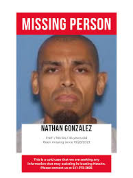 The case of the missing person, Nathan Gonzalez, from October 28, 2023  remains unsolved. Despite extensive investigations and efforts by  authorities, there have been no significant leads or breakthroughs in  locating the
