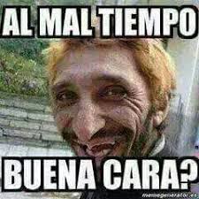 Al Mal Tiempo Buena Cara Caras Malo
