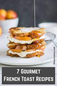 7 Gourmet French Toast Recipes Gourmet Breakfast Recipes Gourmet French Toast Toast Recipes