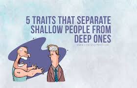 5 Traits That Separate Shallow People From Deep Ones Via Learningmindcom Learning Mind Com Shallow People Shallow People Quotes Shallow Quotes