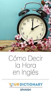 Como Decir La Hora En Ingles Sentence Examples English Dictionaries Spanish Vocabulary