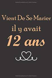 Anniversaires de mariage, le site du mariage. Vient De Se Marier Il Y Avait 12 Ans Cadeau Anniversaire Mariage 12 Ans Un Cadeau Original Et Sympathique 120 Pages Ligne French Edition Datna Anyance 9798676837006 Amazon Com Books