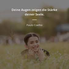 Ein mann der mit seinen werken das leben vieler millionen menschen bisher geprägt hat. Uzivatel Zitate In Na Twitteru Deine Augen Zeigen Die Starke Deiner Seele Https T Co Gzdshzp2ne Zitate Coelho