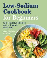 Most sodium intake comes from salt added during food processing; Amazon Com Low Sodium Cookbook For Beginners 100 Flavorful Recipes And A 4 Week Meal Plan 9781646119158 De Santis Rd Mph Andy Books