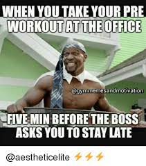 When You Take Your Pre Workout At The Office Agymmemesandmotivation Five Min Before The Boss Asks You To Stay Late Gym Meme On Me Me