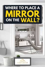 Check spelling or type a new query. Where To Place A Mirror On The Wall Home Decor Bliss