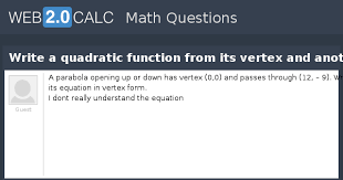 Vertex form of a quadratic function : View Question Write A Quadratic Function From Its Vertex And Another Point