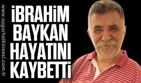 İBRAHİM BAYKAN HAYATINI KAYBETTİ