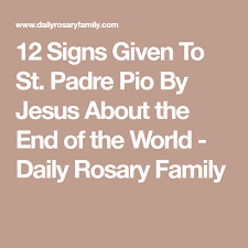 12 Signs Given To St Padre Pio By Jesus About The End Of The World Daily Rosary Family Jesus 12 Signs End Of The World