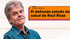 El delicado estado de salud de Raúl Rizzo, internado por COVID