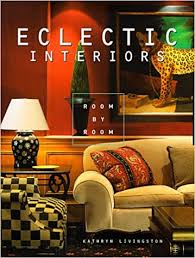 With interior design trends changing every year, it's vital to be aware of the latest materials, colours and styles for decorating rooms. Eclectic Interiors Room By Room Livingston Kathryn Meredith Carol 9781564964267 Amazon Com Books